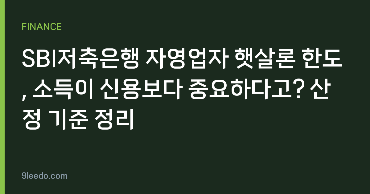 SBI저축은행 자영업자 햇살론 한도, 소득이 신용보다 중요하다고? 산정 기준 정리